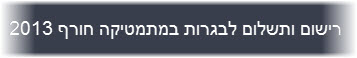רישום ותשלום לבגרות במתמטיקה חורף 2013 רישום ותשלום לבגרות במתמטיקה חורף 2013